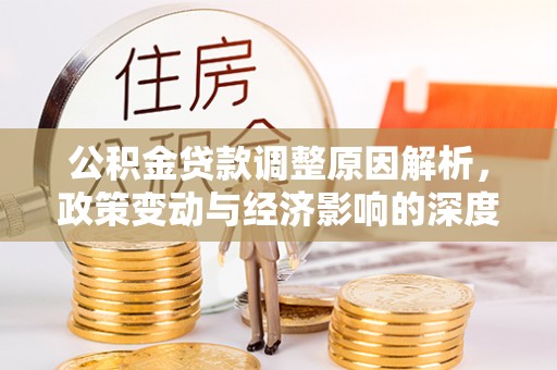 黑水公积金贷款调整原因解析，政策变动与经济影响的深度探讨