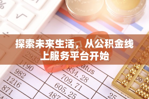 黑水探索未来生活，从公积金线上服务平台开始