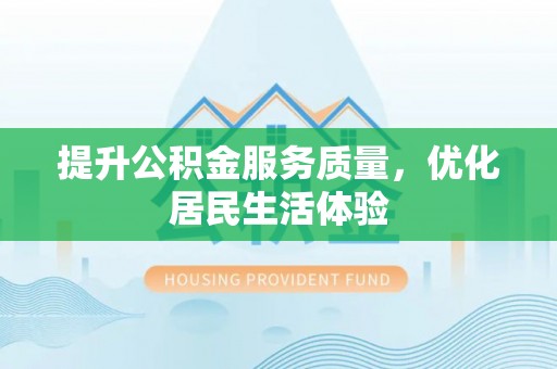 黑水提升公积金服务质量，优化居民生活体验