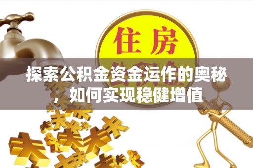 黑水探索公积金资金运作的奥秘，如何实现稳健增值