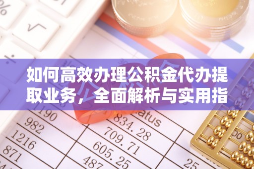 黑水如何高效办理公积金代办提取业务，全面解析与实用指南