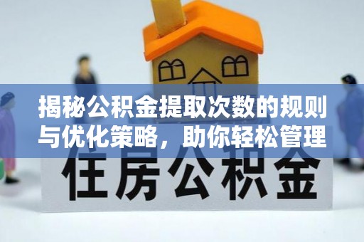 黑水揭秘公积金提取次数的规则与优化策略，助你轻松管理财务