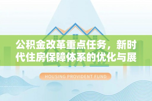 黑水公积金改革重点任务，新时代住房保障体系的优化与展望