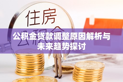 黑水公积金贷款调整原因解析与未来趋势探讨