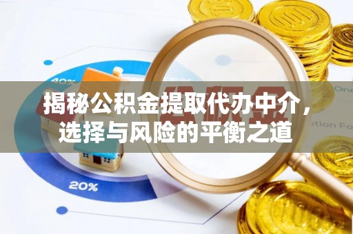 黑水揭秘公积金提取代办中介，选择与风险的平衡之道