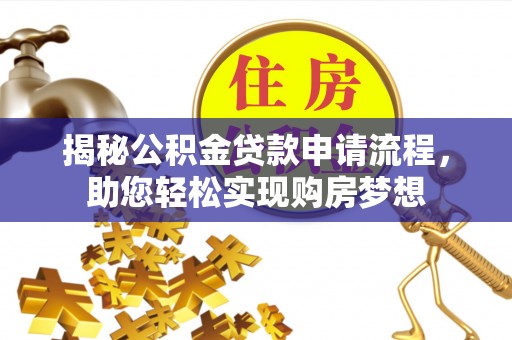 黑水揭秘公积金贷款申请流程，助您轻松实现购房梦想