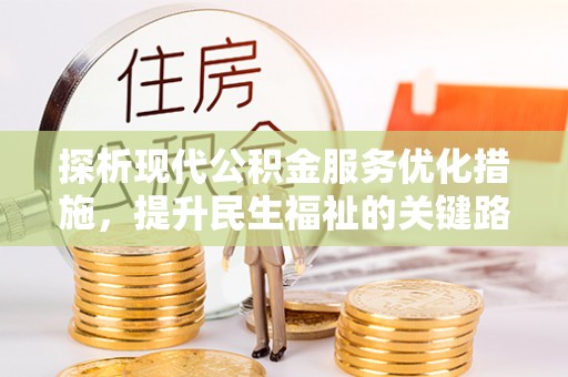 黑水探析现代公积金服务优化措施，提升民生福祉的关键路径