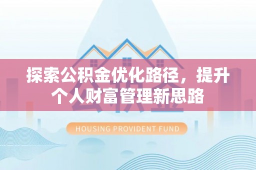 黑水探索公积金优化路径，提升个人财富管理新思路