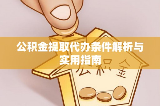 黑水公积金提取代办条件解析与实用指南
