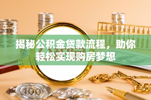 黑水揭秘公积金贷款流程，助你轻松实现购房梦想