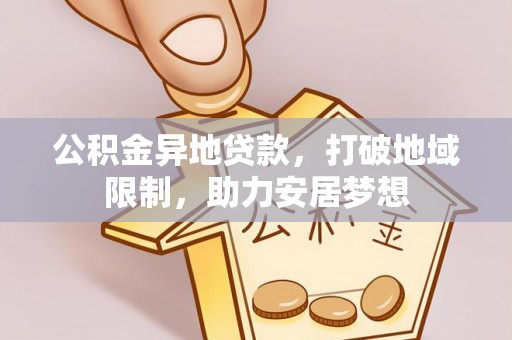 黑水公积金异地贷款，打破地域限制，助力安居梦想