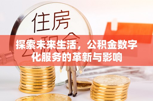 黑水探索未来生活，公积金数字化服务的革新与影响