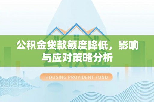 黑水公积金贷款额度降低，影响与应对策略分析